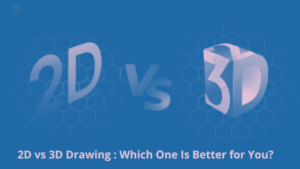 2D Drawing VS 3D drawings