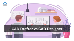 CAD Drafter vs CAD Designer