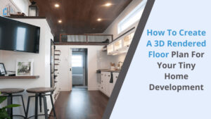 How to Create a 3D Rendered Floor Plan for Your Tiny Home Development