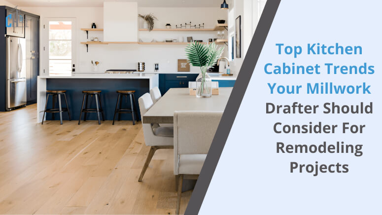 Top Kitchen Cabinet Trends Your Millwork Drafter Should Consider for Remodeling Projects