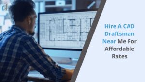 Hire a CAD Draftsman Near Me for Affordable Rates