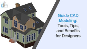 Guide CAD Modeling Tools, Tips, and Benefits for Designers