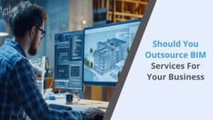 Should you outsource BIM services for your business