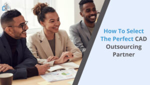 How to Select the Perfect CAD Outsourcing Partner