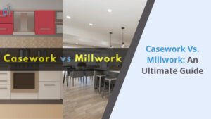 Casework vs. Millwork An Ultimate Guide