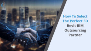 How to Select the Perfect 3D Revit BIM Outsourcing Partner