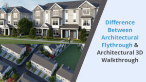 Difference Between Architectural Flythrough and Architectural 3D Walkthrough